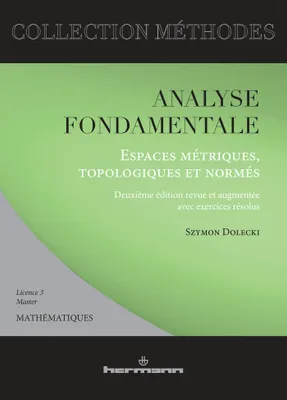 Analyse fondamentale : Espaces métriques, topologiques et normés, Avec exercices résolus, licence 3, master mathématiques