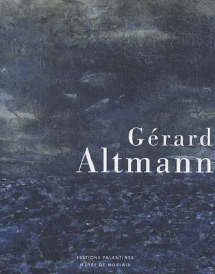 Gérard Altmann. Regards sur cinquante ans de peinture, regard sur cinquante ans de peinture