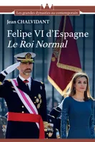 Les grandes dynasties au contemporain, Felipe VI d'Espagne Le Roi normal, L'Histoire des Bourbons d'Espagne