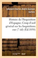 Histoire de l'Inquisition d'Espagne Coup d'oeil général sur les Inquisitions eur (7 éd) (Éd.1850)