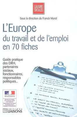 L EUROPE DU TRAVAIL ET DE L EMPLOI EN 70 FICHES, Guide pratique des DRH, partenaires sociaux, fonctionnaires, responsables politiques...