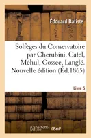 Solfèges du Conservatoire par Cherubini, Catel, Méhul, Gossec, Langlé. Nouvelle édition. Livre 5