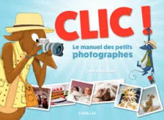 Clic ! Le manuel des petits photographes