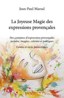 La joyeuse magie des expressions provençales, Des centaines d'expressions provençales joviales, imagées, colorées et poétiques