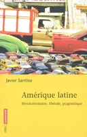 Amérique latine, révolutionnaire, libérale, pragmatique