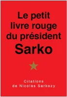 Le petit  livre rouge du président Sarko, Citations de Nicolas Sarkozy.