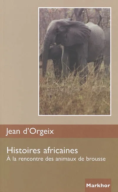Histoires africaines - A la rencontre des animaux de brousse., à la rencontre des animaux de brousse Jean d'Orgeix