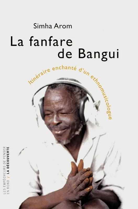 Livres Livres Musiques Musique classique La fanfare de Bangui itinéraire enchanté d'un ethnomusicologue, itinéraire enchanté d'un ethnomusicologue Simha Arom