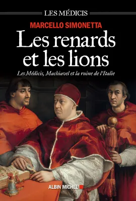 Les Renards et les lions, Les Médicis, Machiavel et la ruine de l'Italie