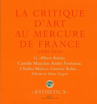La critique d'art au Mercure de France (1890-1914), G.-Albert Aurier, Camille Mauclair, André Fontainas, Charles Morice, Gustave Kahn...