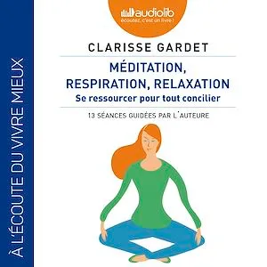 Méditation, respiration, relaxation - Se ressourcer pour tout concilier, Contient un livret de 12 pages