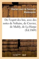De l'esprit des lois, avec des notes de Voltaire, Crevier, Mably, La Harpe. Nouvelle édition, suivie de la Défense de l'Esprit des lois et des Réponses aux objections de M. Grosley
