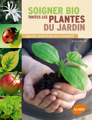 Soigner bio toutes les plantes du jardin, légumes, fruits et plantes d'ornement