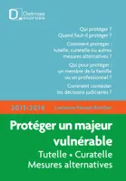 Protéger un majeur vulnérable 2013/2014 - 2e éd., Tutelle - Curatelle - Mesures alternatives