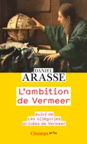 L'ambition de Vermeer; suivi de Les allégories privées de Vermeer, Suivi de les allégories privées de vermeer