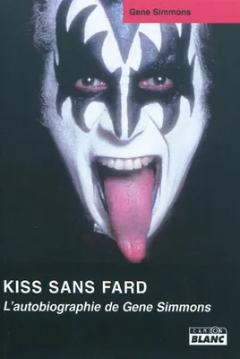 KISS SANS FARD L'autobiographie de Gene Simmons, l'autobiographie de Gene Simmons