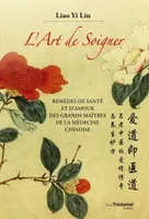 L'art de soigner, Remèdes de santé et d'amour des grands maîtres de la médecine chinoise