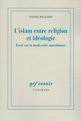 L'islam entre religion et idéologie, Essai sur la modernité musulmane