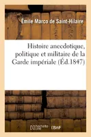 Histoire anecdotique, politique et militaire de la Garde impériale (Éd.1847)