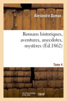 Romans historiques, aventures, anecdotes, mystères. Tome 4