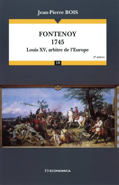 Fontenoy, 1745 - Louis XV, arbitre de l'Europe Jean-Pierre Bois