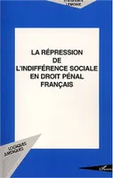 LA REPRESSION DE L'INDIFFERENCE SOCIALE EN DROIT PENAL FRANCAIS