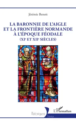 La baronnie de L’Aigle et la frontière normande à l’époque féodale (XIe et XIIe siècles)