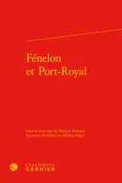 Fénelon et Port-Royal, [actes de la journée d'étude, paris, abbaye de saint-germain-des-prés, 2 mars 2015]