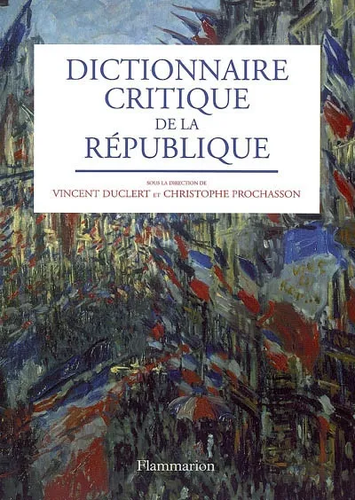Livres Sciences Humaines et Sociales Sciences sociales Dictionnaire critique de La République Christophe Prochasson, Vincent Duclert