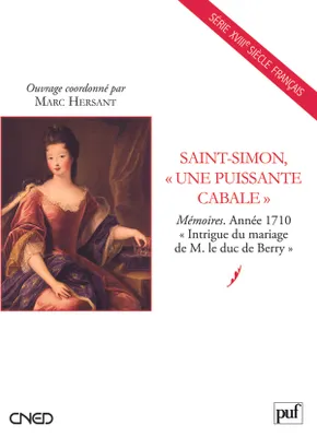 Saint-Simon, « une puissante cabale », Mémoires. Année 1710. « Intrigue du mariage de M. le duc de Berry »