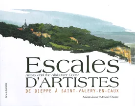 Livres Sciences Humaines et Sociales Actualités Escales d'artistes, De Dieppe à Saint-Valery-en-Caux Arnaud d' Aunay, Solange Louvet