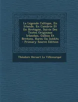 La Légende Celtique, En Irlande, En Cambrie Et En Bretagne, Suivie Des Textes Originaux Irlandais...