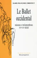 Le ballet occidental, naissance et métamorphoses, XVIe-XXe siècles