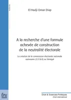 À la recherche d'une formule achevée de construction de la neutralité électorale, la création de la Commission électorale nationale autonome, CENA, au Sénégal
