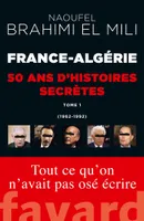 France-Algérie, cinquante ans d'histoires secrètes, 1, France-Algérie : 50 ans d'histoires secrètes, Tome 1 : 1962-1992 