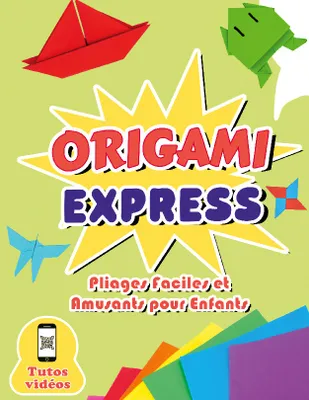 Origami Express, Pliages Faciles et Amusants pour Enfants - Un guide étape par étape avec tuto vidéo
