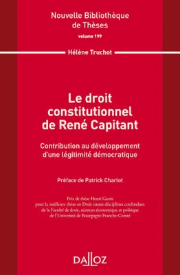 Le droit constitutionnel de René Capitant. Vol 199 - 1re ed., Contribution au développement d'une légitimité démocratique