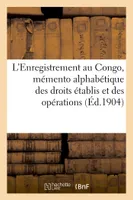 L'Enregistrement au Congo, mémento alphabétique des droits établis et des opérations (Éd.1904), par le décret du 1er juin 1903. instituant la taxe d'enregistrement sur les actes et les jugements