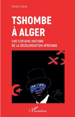 Tshombé à Alger, Une certaine histoire de la décolonisation africaine
