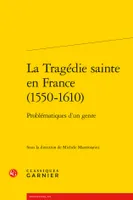 La tragédie sainte en France, 1550-1610, Problématiques d'un genre
