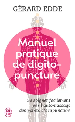 Manuel pratique de digitopuncture, Santé et vitalité par l'automassage des points d'acupuncture traditionnels chinois