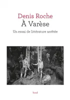 A Varèse  ((nouvelle édition)), Un essai de littérature arrêtée