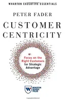 CUSTOMER CENTRICITY: FOCUS ON THE RIGHT CUSTOMERS FOR STRATEGIC ADVANTAGE