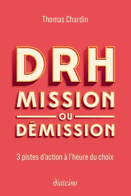 DRH : mission ou démission - 3 pistes d'action à l'heure du choix, 3 pistes d'action à l'heure du choix