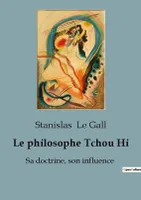 Le philosophe Tchou Hi, Sa doctrine, son influence