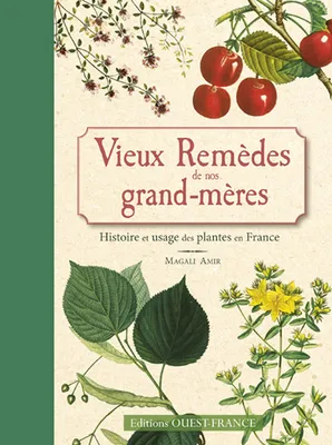 Vieux remèdes de nos grand-mères, histoire et usage des plantes en France