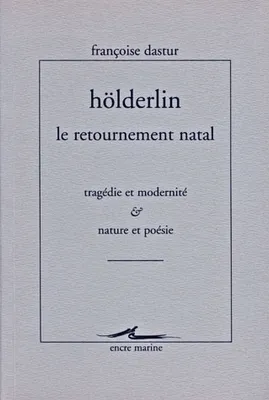 Hölderlin, Le retournement natal, Tragédie et modernité. Nature et poésie.