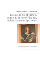 Le Duc de Saint-Simon, comte de la Ferté-Vidame, mémorialiste et épistolier, rétrospective documentaire