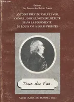 Antoine Truc du Var, écuyer, consul, avocat, notaire, député dans la tourmente de Louis XVI à Louis Philippe