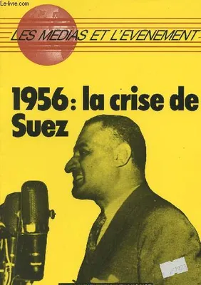 1956 : La crise de Suez - Les médias et l'événement